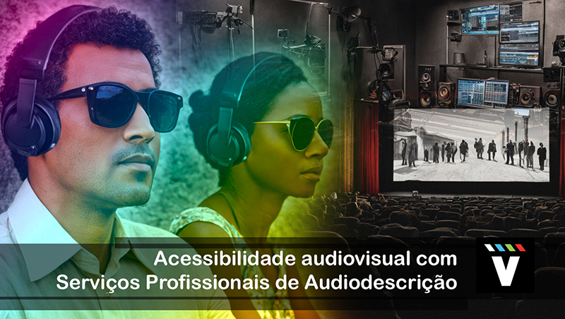 Acessibilidade audiovisual com Serviços Profissionais de Audiodescrição